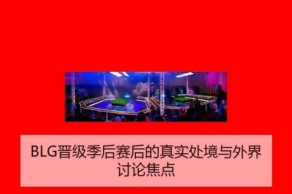 BLG晋级季后赛后的真实处境与外界讨论焦点 | leyu